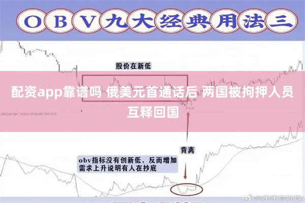 配资app靠谱吗 俄美元首通话后 两国被拘押人员互释回国